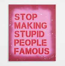 Stop Making Stupid People Famous - Special Edition - unique canvas.