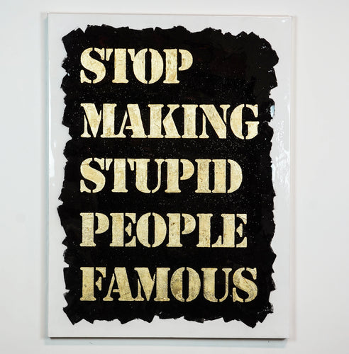 Stop Making Stupid People Famous - Gold leaf