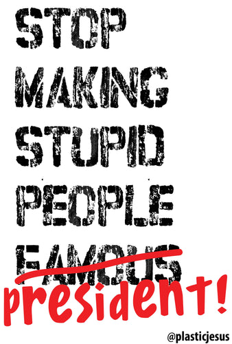 STOP MAKING STUPID PEOPLE PRESIDENT - 18 inch x 24 inch - FREE SIGN PRINT DOWNLOAD