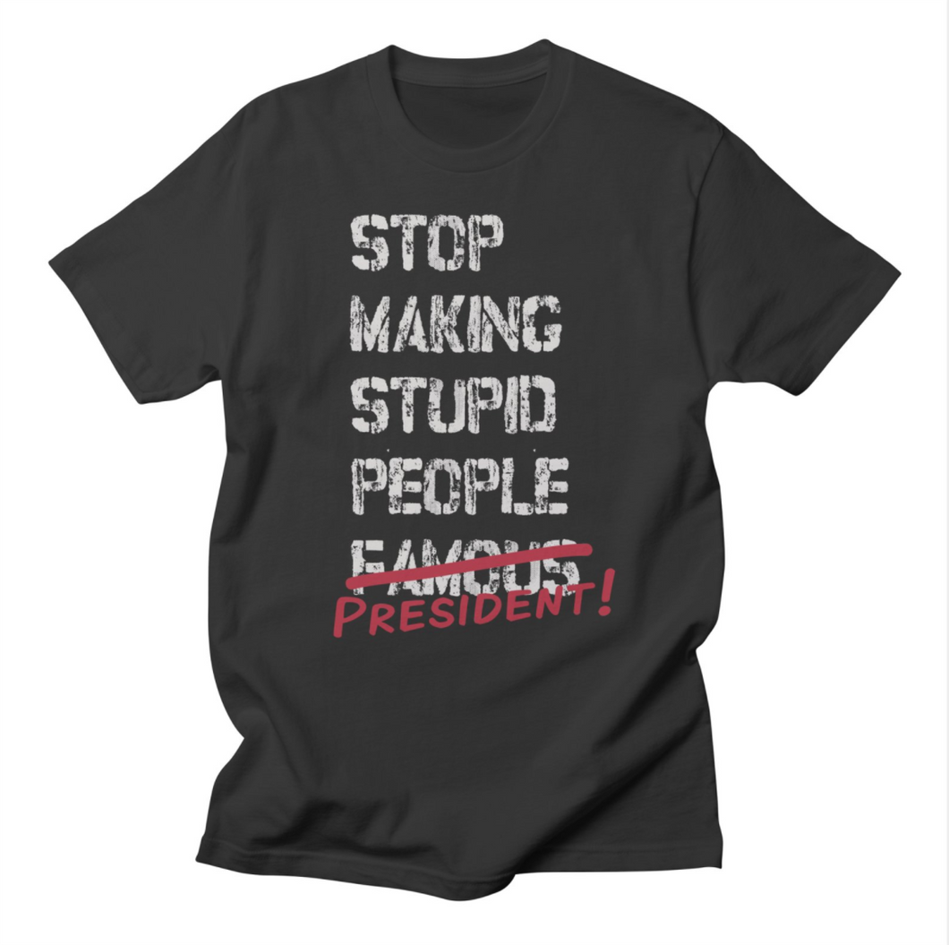 Stop Making Stupid People President - Unisex -  T Shirt