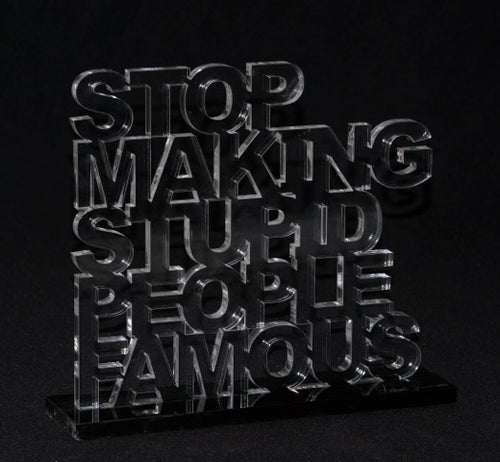Art sculpture- clear acrylic - stop making stupid people famous